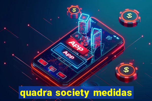 quadra society medidas